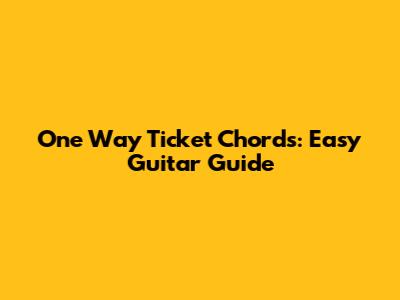 One Way Ticket Chords: Easy Guitar Guide