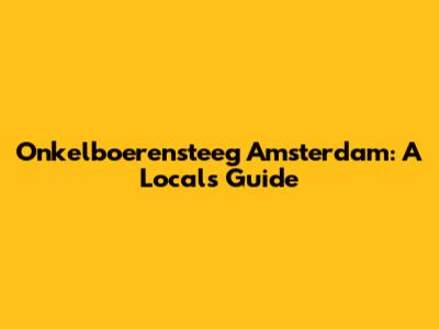 Onkelboerensteeg Amsterdam: A Local's Guide