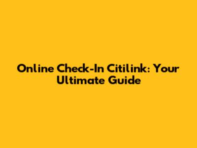 Online Check-In Citilink: Your Ultimate Guide