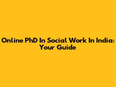 Online PhD In Social Work In India: Your Guide