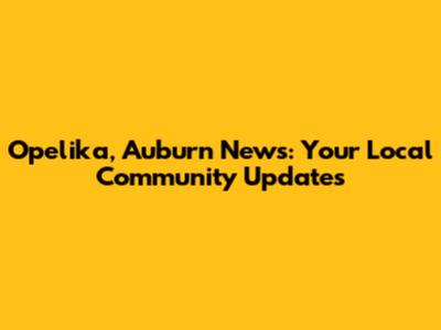 Opelika, Auburn News: Your Local Community Updates