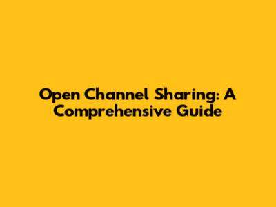 Open Channel Sharing: A Comprehensive Guide