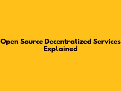 Open Source Decentralized Services Explained