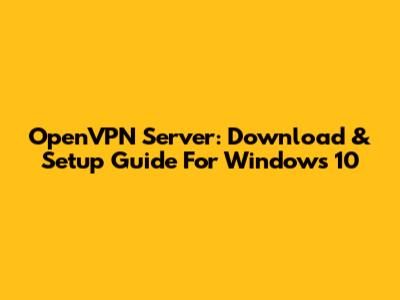 OpenVPN Server: Download & Setup Guide For Windows 10