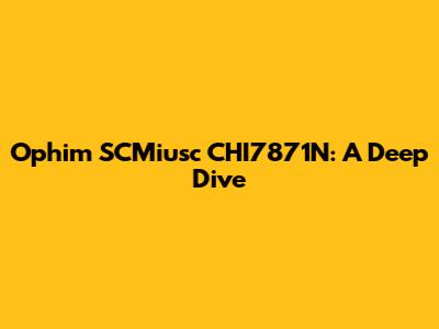 Ophim SCMiusc CHI7871N: A Deep Dive