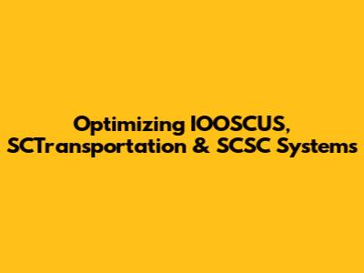 Optimizing IOOSCUS, SCTransportation & SCSC Systems