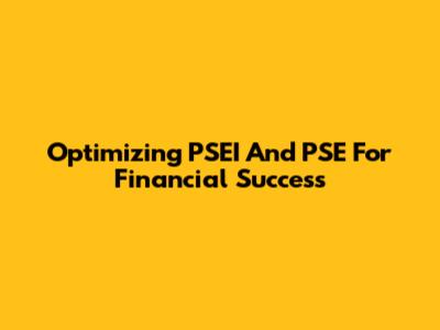 Optimizing PSEI And PSE For Financial Success
