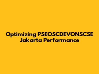 Optimizing PSEOSCDEVONSCSE Jakarta Performance