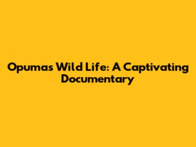 Opuma's Wild Life: A Captivating Documentary