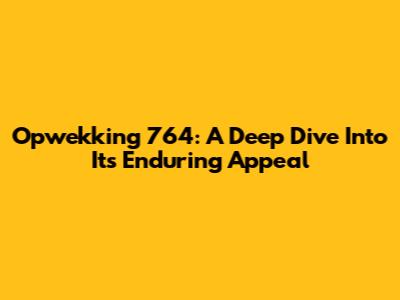 Opwekking 764: A Deep Dive Into Its Enduring Appeal