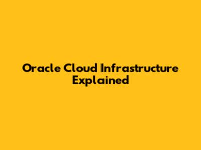 Oracle Cloud Infrastructure Explained