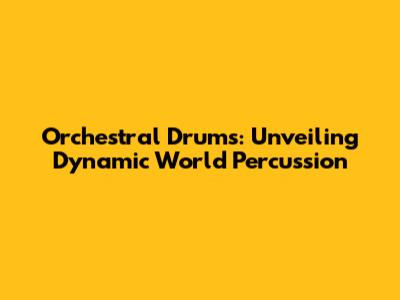 Orchestral Drums: Unveiling Dynamic World Percussion