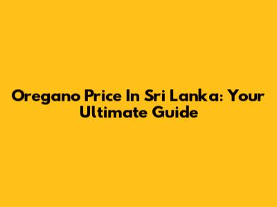 Oregano Price In Sri Lanka: Your Ultimate Guide