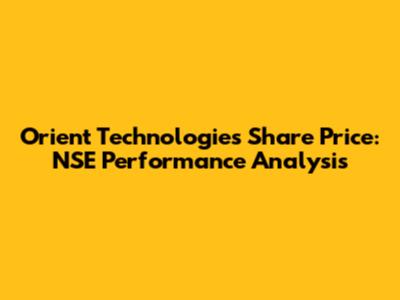 Orient Technologies Share Price: NSE Performance Analysis