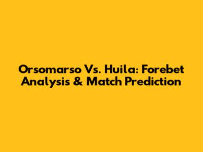 Orsomarso Vs. Huila: Forebet Analysis & Match Prediction