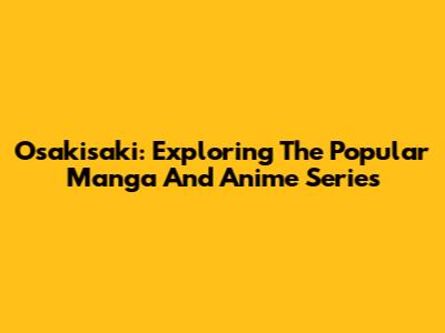 Osakisaki: Exploring The Popular Manga And Anime Series
