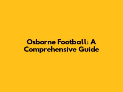 Osborne Football: A Comprehensive Guide