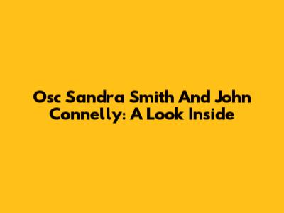 Osc Sandra Smith And John Connelly: A Look Inside