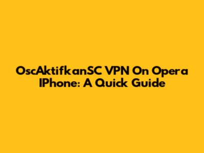 OscAktifkanSC VPN On Opera IPhone: A Quick Guide
