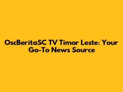 OscBeritaSC TV Timor Leste: Your Go-To News Source