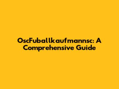 OscFuballkaufmannsc: A Comprehensive Guide