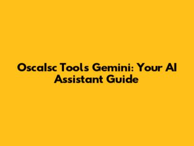 OscaIsc Tools Gemini: Your AI Assistant Guide