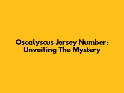 Oscalyscus Jersey Number: Unveiling The Mystery
