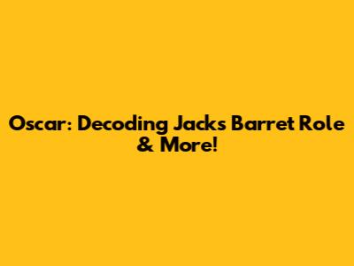 Oscar: Decoding Jack's Barret Role & More!