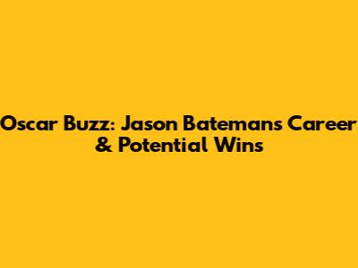 Oscar Buzz: Jason Bateman's Career & Potential Wins