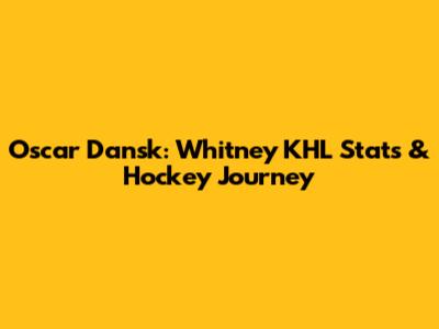 Oscar Dansk: Whitney KHL Stats & Hockey Journey