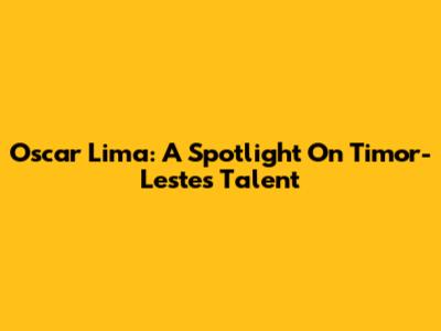 Oscar Lima: A Spotlight On Timor-Leste's Talent