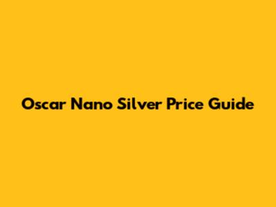 Oscar Nano Silver Price Guide