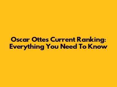 Oscar Otte's Current Ranking: Everything You Need To Know