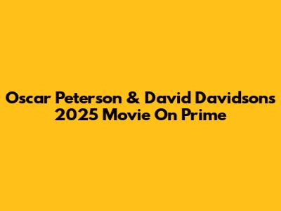 Oscar Peterson & David Davidson's 2025 Movie On Prime