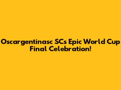 Oscargentinasc SC's Epic World Cup Final Celebration!
