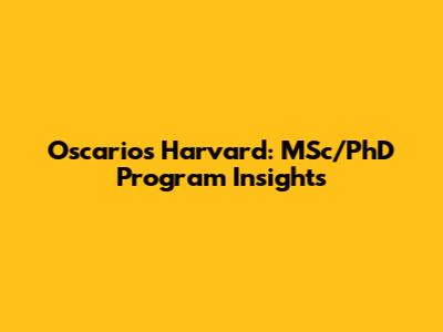 Oscarios Harvard: MSc/PhD Program Insights