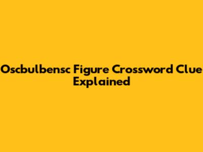 Oscbulbensc Figure Crossword Clue Explained