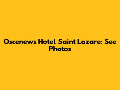 Oscenews Hotel Saint Lazare: See Photos