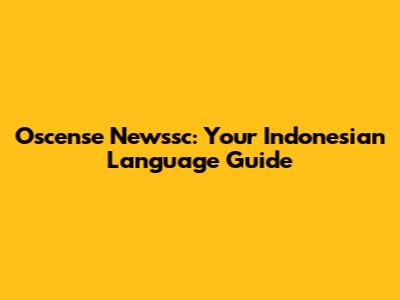 Oscense Newssc: Your Indonesian Language Guide
