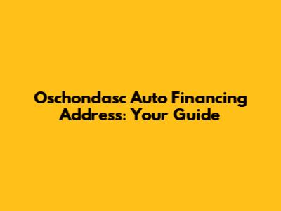 Oschondasc Auto Financing Address: Your Guide