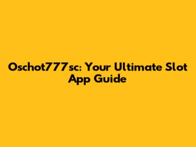 Oschot777sc: Your Ultimate Slot App Guide