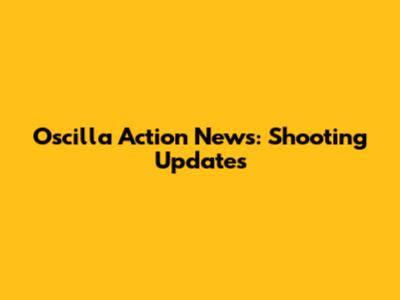 Oscilla Action News: Shooting Updates