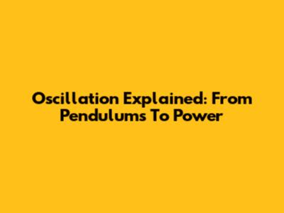 Oscillation Explained: From Pendulums To Power