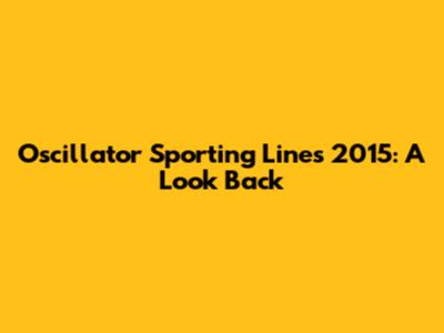 Oscillator Sporting Lines 2015: A Look Back