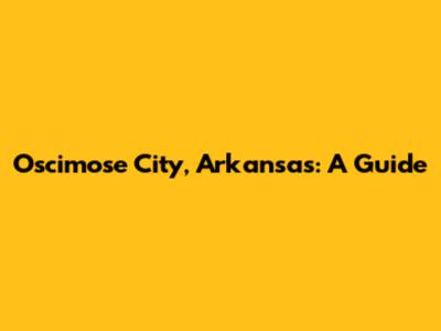 Oscimose City, Arkansas: A Guide