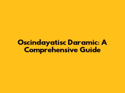 Oscindayatisc Daramic: A Comprehensive Guide