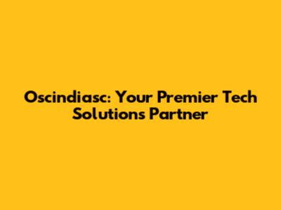Oscindiasc: Your Premier Tech Solutions Partner