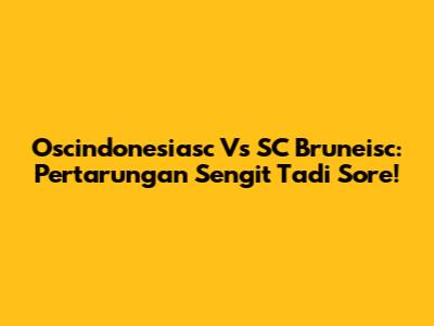 Oscindonesiasc Vs SC Bruneisc: Pertarungan Sengit Tadi Sore!