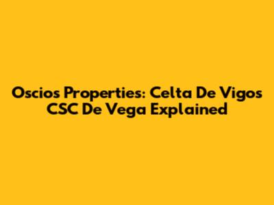 Oscios Properties: Celta De Vigo's CSC De Vega Explained