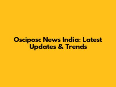 Osciposc News India: Latest Updates & Trends